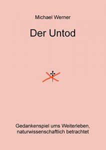 Baixar Der Untod: Gedankenspiel ums Weiterleben, naturwissenschaftlich betrachtet (German Edition) pdf, epub, eBook