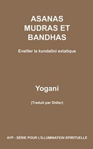 Baixar Asanas, mudras et bandhas – Eveiller la kundalini extatique (Ayp-Serie Pour L’Illumination t. 4) (French Edition) pdf, epub, eBook