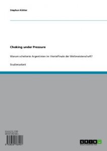 Baixar Choking under Pressure: Warum scheiterte Argentinien im Viertelfinale der Weltmeisterschaft? pdf, epub, eBook