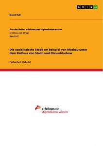 Baixar Die sozialistische Stadt am Beispiel von Moskau unter dem Einfluss von Stalin und Chruschtschow (Aus der Reihe: e-fellows.net stipendiaten-wissen) pdf, epub, eBook