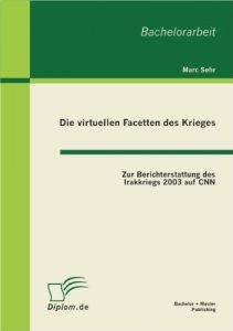 Baixar Die virtuellen Facetten des Krieges: Zur Berichterstattung des Irakkriegs 2003 auf CNN pdf, epub, eBook