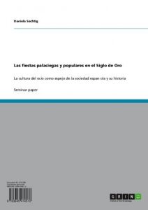 Baixar Las fiestas palaciegas y populares en el Siglo de Oro: La cultura del ocio como espejo de la sociedad espanola y su historia pdf, epub, eBook