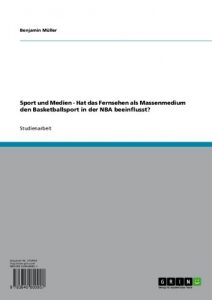 Baixar Sport und Medien – Hat das Fernsehen als Massenmedium den Basketballsport in der  NBA beeinflusst? pdf, epub, eBook