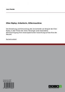 Baixar Ellen Ripley: Arbeiterin, Killermaschine: Die  Entstehung und Entwicklung der Actionheldin am Beispiel der Ellen Ripley in den Filmen der Alien-Tetralogie … Auswirkung auf das Kino der Neuzeit pdf, epub, eBook