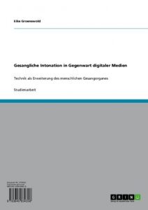 Baixar Gesangliche Intonation in Gegenwart digitaler Medien: Technik als Erweiterung des menschlichen Gesangorganes pdf, epub, eBook