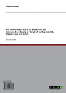 Baixar Die kommunale Anstalt als Rechtsform der Abwasserbeseitigung im Vergleich zu Regiebetrieb, Eigenbetrieb und GmbH pdf, epub, eBook