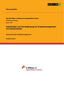 Baixar Stakeholder und die Bedeutung im Projektmanagement von Unternehmen: Internationales Projektmanagement (Aus der Reihe: e-fellows.net stipendiaten-wissen) pdf, epub, eBook