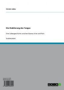Baixar Die Etablierung des Tangos: Eine Liebesgeschichte zwischen Buenos Aires und Paris pdf, epub, eBook