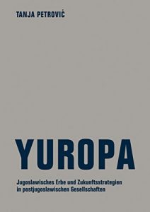 Baixar Yuropa: Jugoslawisches Erbe und Zukunftsstrategien in postjugoslawischen Gesellschaften (German Edition) pdf, epub, eBook