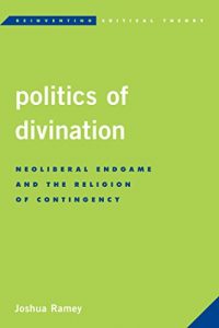 Baixar Politics of Divination: Neoliberal Endgame and the Religion of Contingency (Reinventing Critical Theory) pdf, epub, eBook
