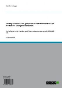 Baixar Die Organisation von genossenschaftlichem Wohnen im Modell der Dachgenossenschaft: Am Fallbeispiel der Hamburger Wohnungsbaugenossenschaft SCHANZE E.G. pdf, epub, eBook
