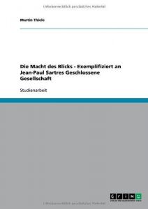 Baixar Die Macht des Blicks – Exemplifiziert an Jean-Paul Sartres Geschlossene Gesellschaft pdf, epub, eBook