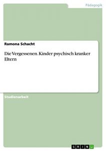 Baixar Die Vergessenen. Kinder psychisch kranker Eltern pdf, epub, eBook