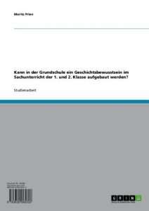 Baixar Kann in der Grundschule ein Geschichtsbewusstsein im Sachunterricht der 1. und 2. Klasse aufgebaut werden? pdf, epub, eBook