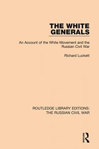 Baixar The White Generals: An Account of the White Movement and the Russian Civil War: Volume 2 (Routledge Library Editions: The Russian Civil War) pdf, epub, eBook
