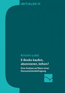 Baixar E-Books kaufen, abonnieren, leihen?: Eine Analyse auf Basis einer Konsumentenbefragung (Initialen) pdf, epub, eBook