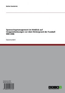 Baixar Sponsoringmanagement im Hinblick auf Imagezielsetzungen vor dem Hintergrund der Fussball WM 2006 pdf, epub, eBook