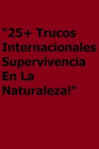 Baixar 25+ Trucos Internacionales Supervivencia En La Naturaleza (Spanish Edition) pdf, epub, eBook