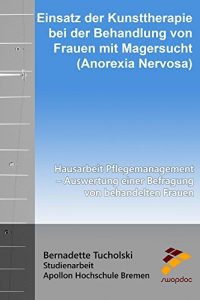Baixar Einsatz der Kunsttherapie bei der Behandlung von Frauen mit Magersucht: Hausarbeit Pflegemanagement – Auswertung einer Befragung von behandelten Frauen (German Edition) pdf, epub, eBook