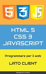 Baixar HTML5, CSS3, JavaScript, ajax, jQuery: Programmare per il web, lato client (Italian Edition) pdf, epub, eBook