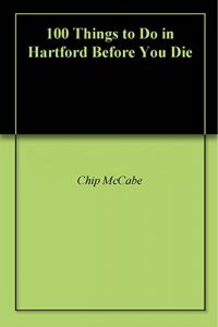 Baixar 100 Things to Do in Hartford Before You Die (English Edition) pdf, epub, eBook