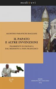Baixar Il papato e altre invenzioni. Frammenti di cronaca dal Medioevo a papa Francesco (medi@evi. digital medieval folders) pdf, epub, eBook