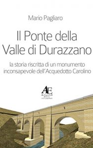 Baixar Il Ponte della Valle di Durazzano: la storia riscritta di un monumento inconsapevole dell’Acquedotto Carolino (Italian Edition) pdf, epub, eBook