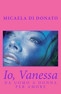 Baixar Io, Vanessa: DA UOMO A DONNA PER AMORE (Italian Edition) pdf, epub, eBook