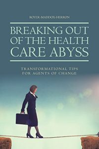 Baixar Breaking out of the Health Care Abyss: Transformational Tips for Agents of Change (English Edition) pdf, epub, eBook