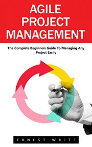 Baixar Agile Project Management: The Complete Beginners Guide To Managing Any Project Easily! (Agile Software Development, Agile Development, Scrum) (English Edition) pdf, epub, eBook