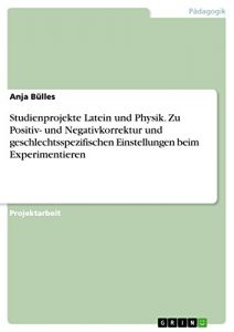 Baixar Studienprojekte Latein und Physik. Zu Positiv- und Negativkorrektur und geschlechtsspezifischen Einstellungen beim Experimentieren pdf, epub, eBook