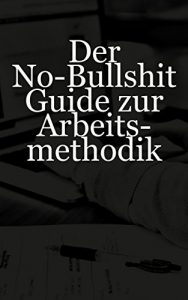 Baixar Der No-Bullshit Guide zur Arbeitsmethodik (German Edition) pdf, epub, eBook