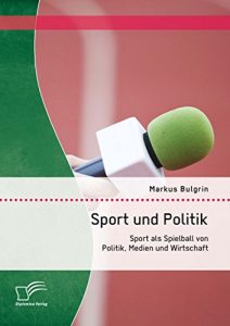 Baixar Sport und Politik: Sport als Spielball von Politik, Medien und Wirtschaft pdf, epub, eBook