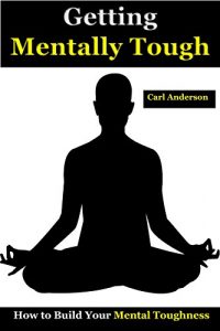 Baixar Getting Mentally Tough: How to Build Your Mental Toughness(mental toughness books,mental toughness peak performance,mental toughness training for sports,mental … exercise,mental strength) (English Edition) pdf, epub, eBook