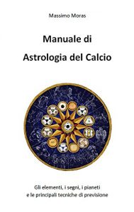 Baixar Manuale di Astrologia del Calcio: Gli elementi, i segni, i pianeti e le principali tecniche di previsione (Italian Edition) pdf, epub, eBook