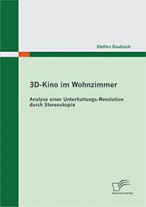 Baixar 3D-Kino im Wohnzimmer: Analyse einer Unterhaltungs-Revolution durch Stereoskopie pdf, epub, eBook