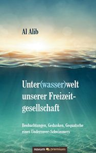 Baixar Unter(wasser)welt unserer Freizeitgesellschaft: Beobachtungen, Gedanken, Gequatsche eines Undercover-Schwimmers (German Edition) pdf, epub, eBook