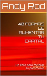 Baixar 40 FORMAS DE AUMENTAR TU CAPITAL: Un libro para mejorar tu patrimonio (Spanish Edition) pdf, epub, eBook
