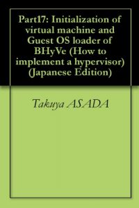 Baixar Part17: Initialization of virtual machine and Guest OS loader of BHyVe How to implement a hypervisor (Japanese Edition) pdf, epub, eBook