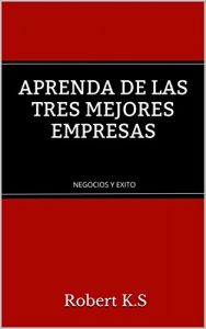 Baixar APRENDA DE LAS TRES MEJORES EMPRESAS: NEGOCIOS Y EXITO (Spanish Edition) pdf, epub, eBook