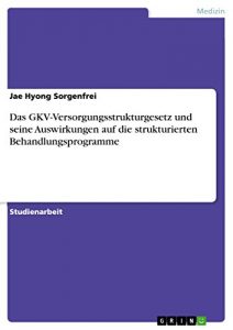 Baixar Das GKV-Versorgungsstrukturgesetz und seine Auswirkungen auf die strukturierten Behandlungsprogramme pdf, epub, eBook