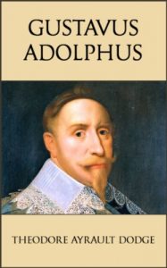 Baixar Gustavus Adolphus: A History of the Art of War from Its Revival After the Middle Ages to the End of the Spanish Succession War, With a Detailed Account … of the Great Swede (English Edition) pdf, epub, eBook