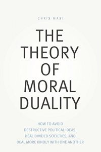 Baixar The Theory of Moral Duality: How to Avoid Destructive Political Ideas, Heal Divided Societies, and Deal More Kindly With One Another (English Edition) pdf, epub, eBook