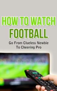Baixar How To Watch Football – Go From Clueless Newbie To Cheering Pro (English Edition) pdf, epub, eBook