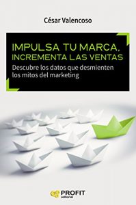 Baixar Impulsa tu marca, incrementa las ventas: Descubre los datos que desmienten los mitos del marketing (Spanish Edition) pdf, epub, eBook