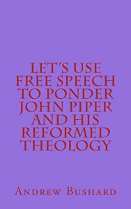 Baixar Let’s Use Free Speech to Ponder John Piper and His Reformed Theology (English Edition) pdf, epub, eBook