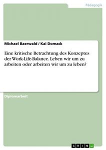Baixar Eine kritische Betrachtung des Konzeptes der Work-Life-Balance. Leben wir um zu arbeiten oder arbeiten wir um zu leben? pdf, epub, eBook