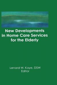 Baixar New Developments in Home Care Services for the Elderly: Innovations in Policy, Program, and Practice pdf, epub, eBook