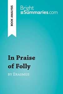 Baixar In Praise of Folly by Erasmus (Book Analysis): Detailed Summary, Analysis and Reading Guide (BrightSummaries.com) (English Edition) pdf, epub, eBook