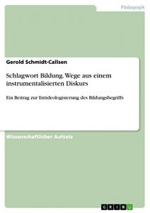 Baixar Schlagwort Bildung. Wege aus einem instrumentalisierten Diskurs: Ein Beitrag zur Entideologisierung des Bildungsbegriffs pdf, epub, eBook
